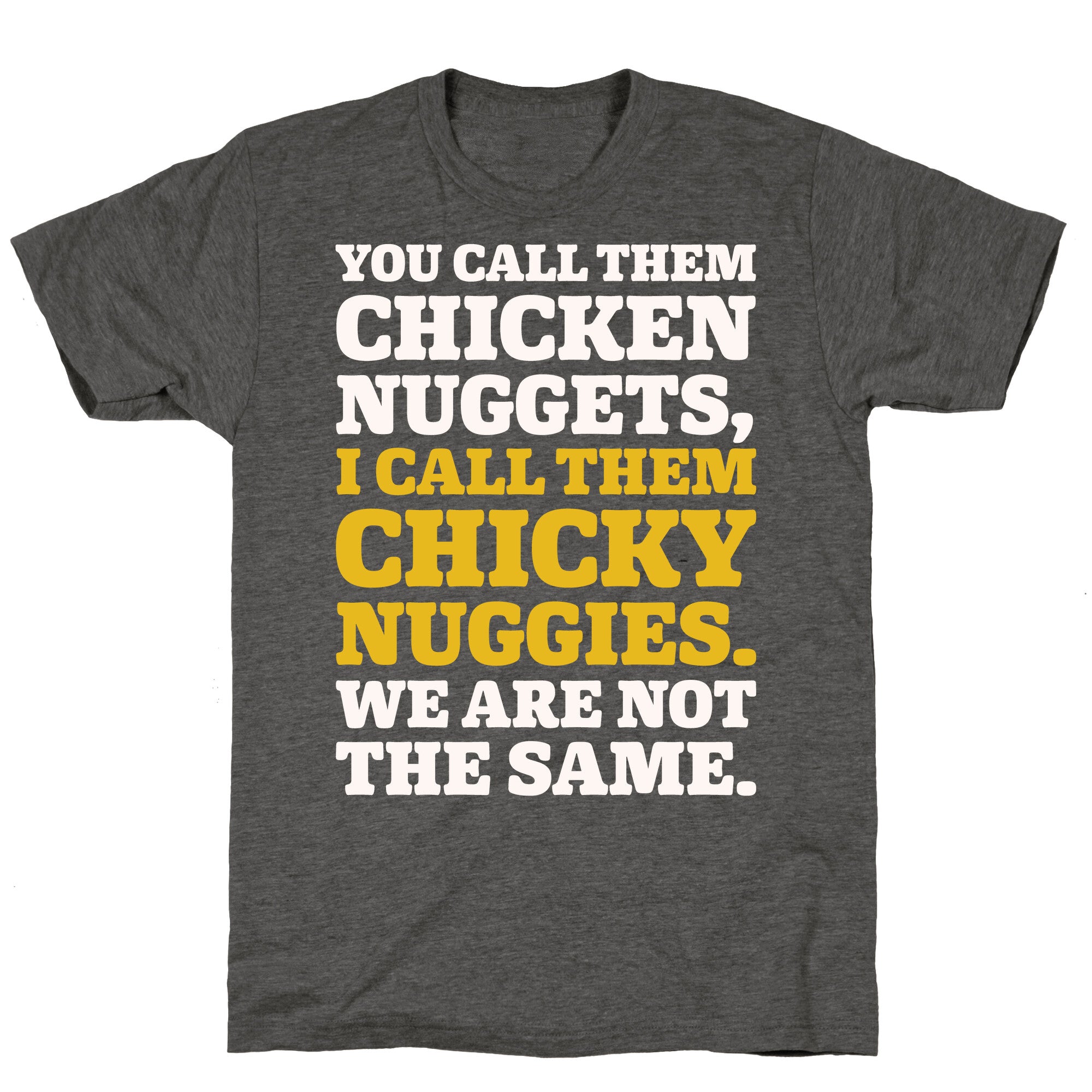 You Call Them Chicken Nuggets I Call Them Chicky Nuggies We Are Not The Same Parody White Print Unisex Triblend Tee
